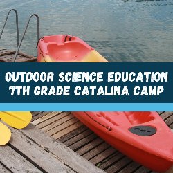 Outdoor Science Education - 7th Grade Catalina Camp